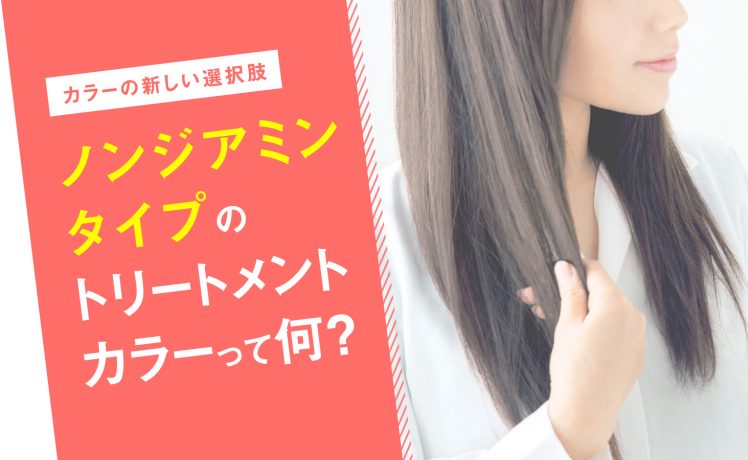 【カラーの新しい選択肢】ノンジアミンタイプのトリートメントカラーって何？