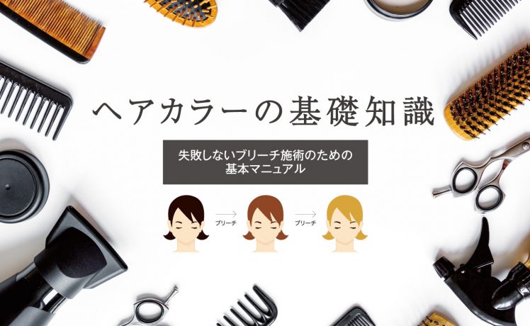 【ヘアカラーの基礎知識】失敗しないブリーチ施術のための基本マニュアル