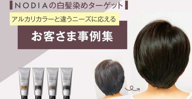 【NODIAの白髪染めターゲット】アルカリカラーと違うニーズに応えるお客さま事例集