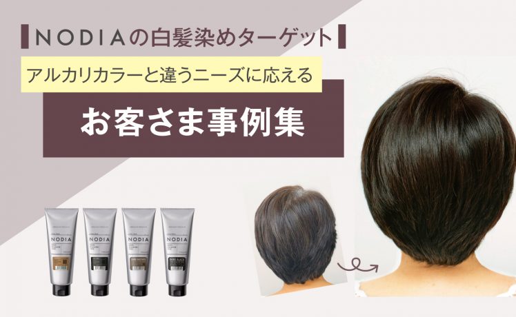 【NODIAの白髪染めターゲット】アルカリカラーと違うニーズに応えるお客さま事例集