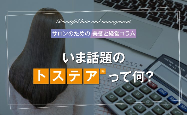 【サロンのための美髪と経営コラム】いま話題のトステア®って何？