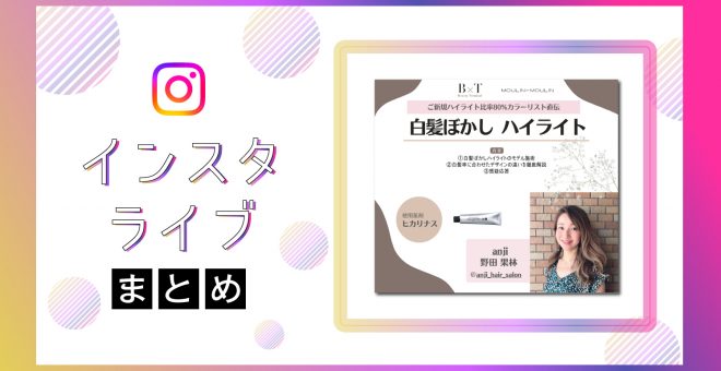 【インスタライブまとめ】ご新規ハイライト比率80%のカラーリスト直伝！白髪ぼかし術大公開！