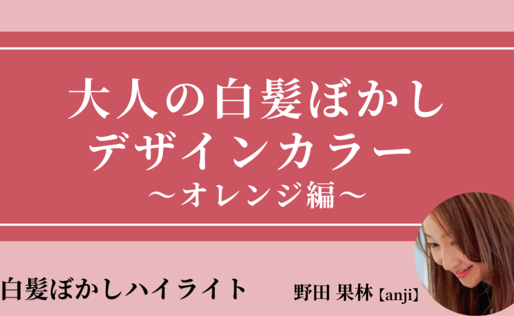 【2025/10/15】大人の白髪ぼかしデザインカラー 〜オレンジ編〜｜SHARE ROOM（白髪ぼかしハイライト｜野田果林）