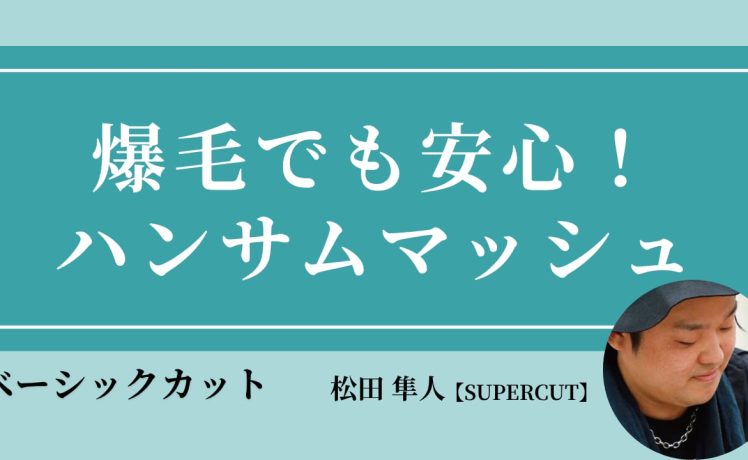 【2026/4/9】爆毛でも安心！ハンサムマッシュ｜SHARE ROOM（ベーシックカット｜松田 隼人）